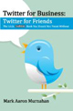 Twitter for Business: Twitter for Friends by Mark Aaron Murnahan